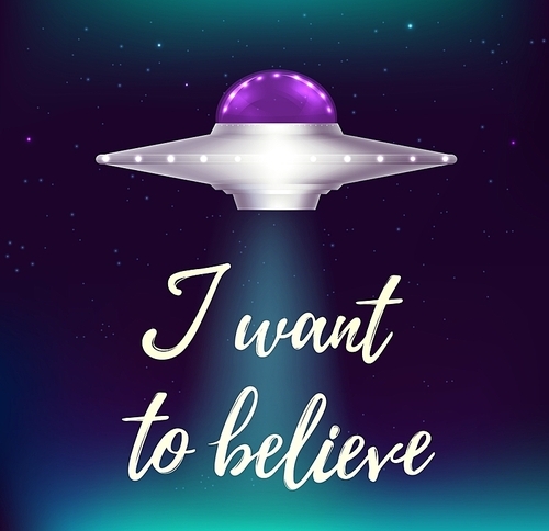 Fantastic background with UFO flying in space and shining stars. I want to believe lettering.