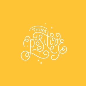 Vector illustration with hand-lettering phrase in linear style for motivational poster or greeting card - think positive