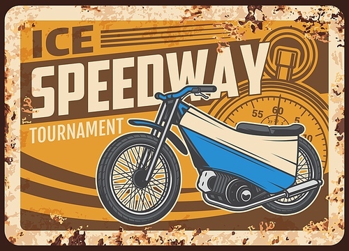 Ice speedway rusty metal plate with vintage motorcycle and stopwatch. Vector tin sign for biker club association, retro motorbike garage, ferruginous grunge card with american motor bike or chopper