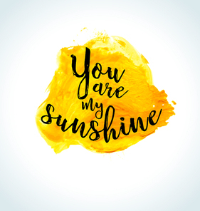 Modern inspirational quote on watercolor background - you are my sunshine