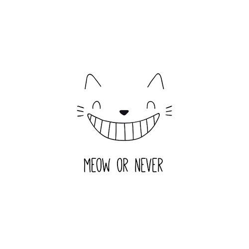 Hand drawn black and white vector illustration of a cute funny cheshire cat face, grinning, with quote Meow or never. Isolated objects. Line drawing. Design concept for poster, t-shirt print.