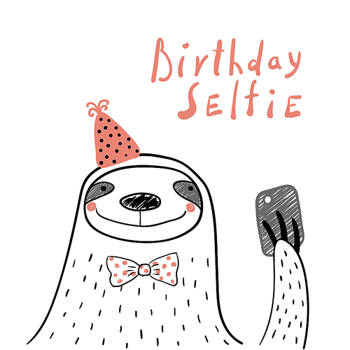 Hand drawn birthday card with cute funny sloth in a party hat, taking selfie with a smart phone, lettering quote. Isolated objects. Line drawing. Vector illustration. Design concept for children print