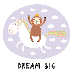 Hand drawn vector illustration of a cute funny sloth flying a unicorn in the sky, with quote Dream big. Isolated objects on white background. Scandinavian style flat design. Concept for children print