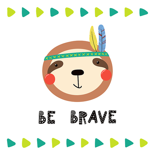 Hand drawn vector illustration of a cute funny tribal sloth with feathers, lettering quote Be brave. Isolated objects. Scandinavian style flat design. Concept for children .