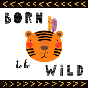 Hand drawn vector illustration of a cute funny tribal tiger with feathers, lettering quote Born to be wild. Isolated objects. Scandinavian style flat design. Concept for children print.