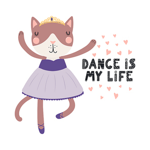Hand drawn vector illustration of a cute funny cat ballerina in a tutu, pointe shoes, with lettering Dance is my life. Isolated objects. Scandinavian style flat design. Concept for children print.