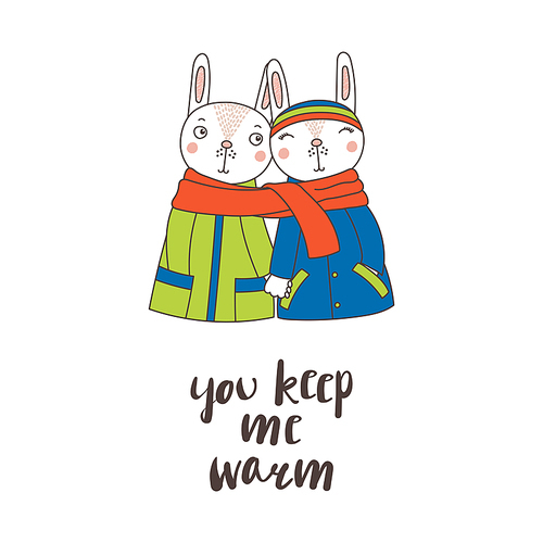 Hand drawn vector illustration of a couple of cute funny rabbits in coats, holding hands and wrapped in one scarf, text You keep me warm. Isolated objects on white . Design concept for kids