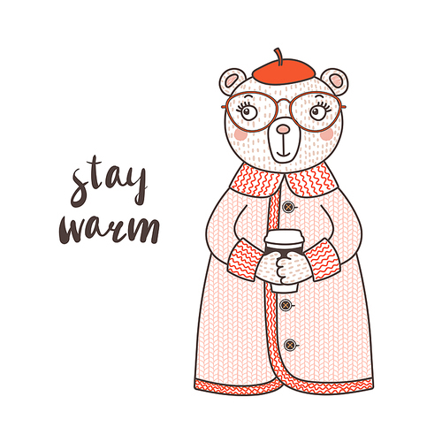 Hand drawn vector illustration of a cute funny bear in a knitted coat, beret and glasses, holding paper cup, text Stay warm. Isolated objects on white . Design concept for children.