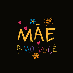 Hand written lettering quote Love you Mom in Portuguese, Mae amo voce, with childish drawings of sun, hearts, flowers. Isolated on black. Vector illustration. Design concept Mothers Day greeting card.