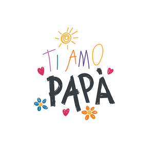 Hand written lettering quote Love you Dad in Italian, Ti amo papa, with childish drawings of sun, hearts, flowers. Isolated objects on white. Vector illustration. Design concept for Fathers Day card.