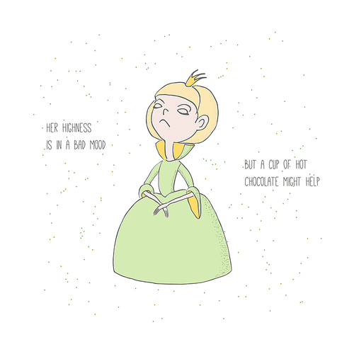 Hand drawn illustration of a princess with her head held high, text Her highness in a bad mood but a cup of hot chocolate might help. Design concept for postcard, poster, sticker, T-shirt .