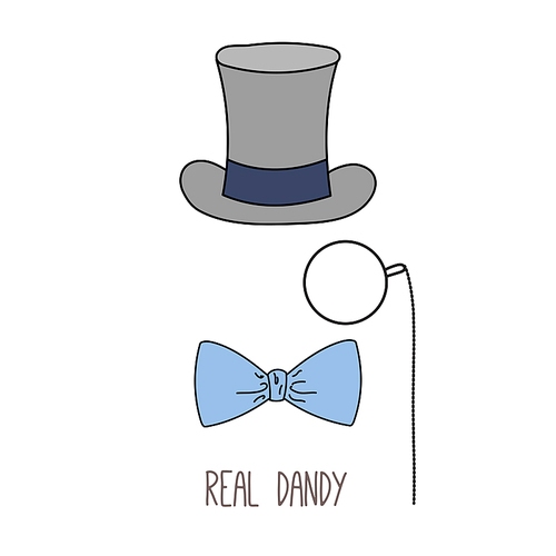 Hand drawn minimalistic vector illustration of a top hat, monocle and bow tie, with text Real dandy. Isolated objects on white . Design concept for fashion.