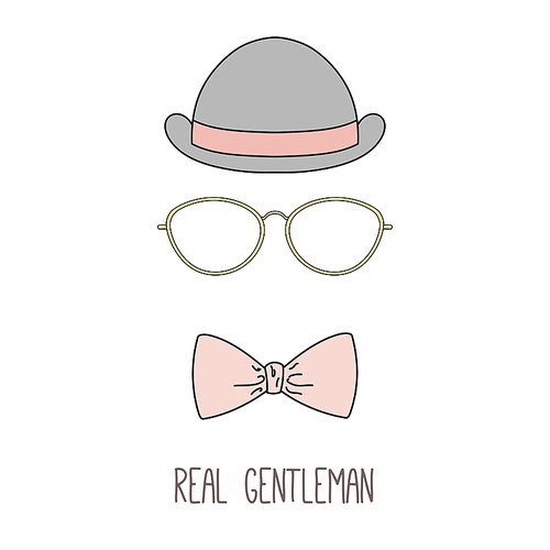 Hand drawn minimalistic vector illustration of a bowler hat, thin rim glasses and bow tie, with text Real gentleman. Isolated objects on white . Design concept for fashion.