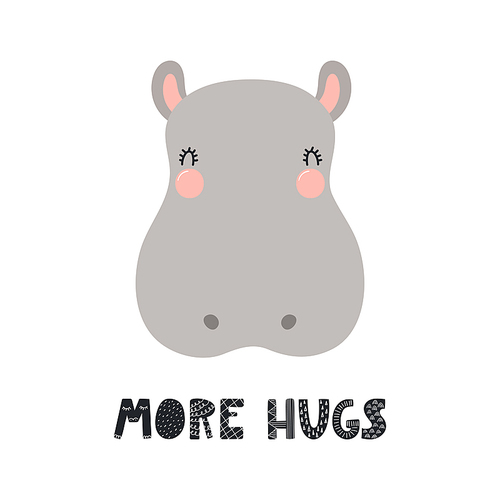 Hand drawn vector illustration of a cute funny hippo face, with lettering quote More hugs. Isolated objects on white . Scandinavian style flat design. Concept for children .