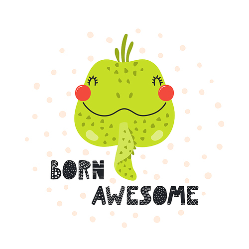Hand drawn vector illustration of a cute funny iguana face, with lettering quote Born awesome. Isolated objects on white . Scandinavian style flat design. Concept for children print.