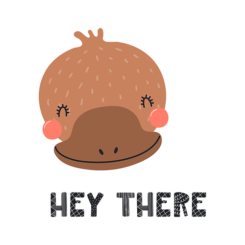 Hand drawn vector illustration of a cute funny platypus face, with lettering quote Hey there. Isolated objects on white . Scandinavian style flat design. Concept for children .