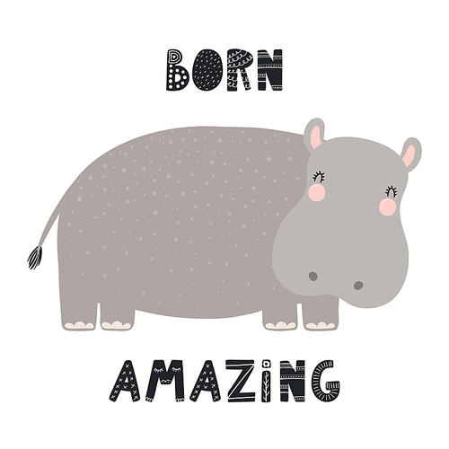 Cute funny hippo, lettering quote Born amazing, isolated on white. Hand drawn vector illustration. Scandinavian style flat design. Concept for kids fashion, textile , poster, card, baby shower.