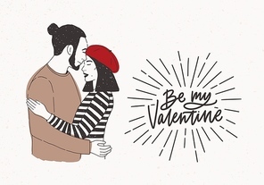 Pair of man and woman in love and Be my Valentine holiday inscription. Cute young couple hugging or cuddling. Realistic hand drawn vector illustration for festive greeting card, postcard, banner.