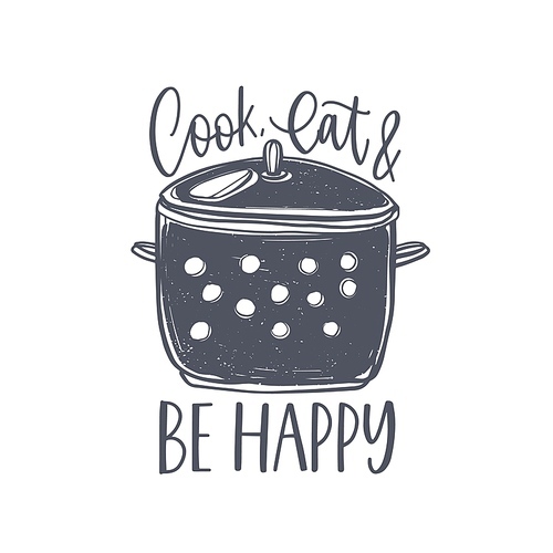 Cook, Eat And Be Happy lettering handwritten on stock pot. Slogan or message written with cursive calligraphic font and decorated by kitchenware for home cooking. Elegant vector illustration