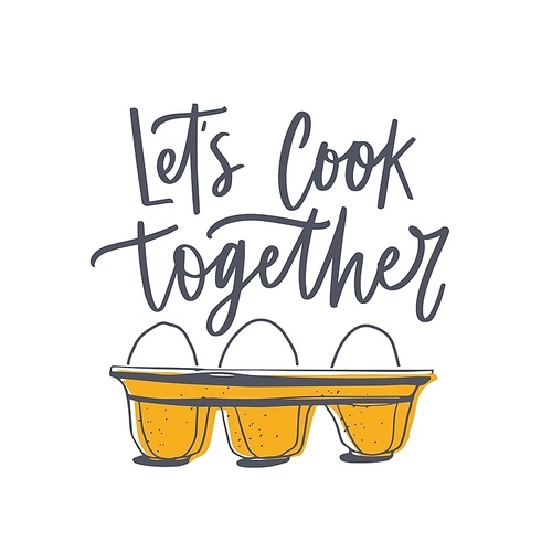 Let's Cook Together slogan and eggs in tray or pack. Lettering, inscription or message handwritten with cursive calligraphic font and decorated by food. Elegant decorative vector illustration