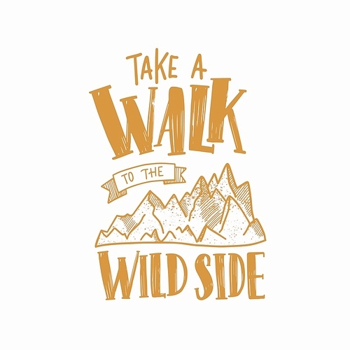 Take A Walk To The Wild Side motivational slogan or text handwritten with calligraphic font and decorated by mountains. Trendy lettering isolated on light background. Monochrome vector illustration
