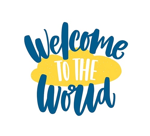 Welcome To The World phrase or message handwritten with elegant cursive calligraphic font or script. Decorative childish design element. Flat modern vector illustration for birthday celebration