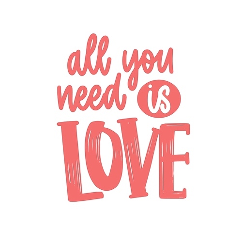 All You Need Is Love romantic phrase, quote or message handwritten with elegant cursive calligraphic font. Stylish lettering isolated on white . Vector illustration for Valentine's Day