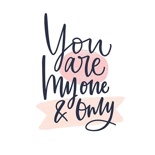 You Are My One And Only romantic message written with decorative cursive calligraphic font or script. Elegant lettering isolated on white . Stylish vector illustration for Valentine's Day