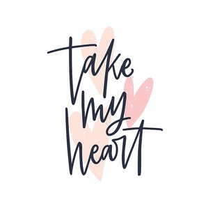 Take My Heart romantic message handwritten with stylish cursive calligraphic font or script. Elegant lettering isolated on white background. Festive vector illustration for St. Valentine's Day