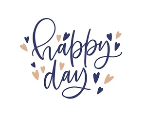 Happy Day phrase or text written with fancy cursive calligraphic font or script. Elegant lettering decorated by hearts isolated on white background. Vector illustration for wedding party invitation