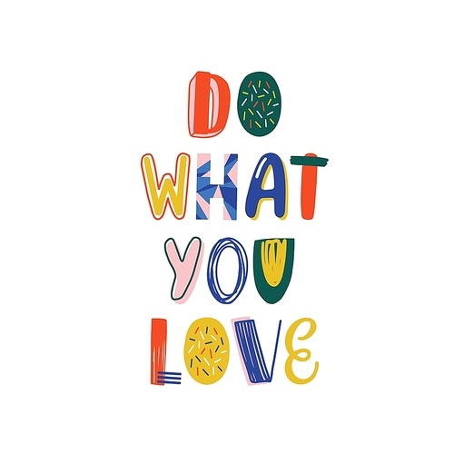 Do what you love hand drawn vector lettering. Positive motivational slogan, inspirational phrase isolated on white . T shirt decorative . Wisdom quote, wise words. Encouraging saying