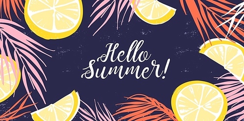 Creative banner decorated with hand drawn lemon slices and tropical leaves. Colorful horizontal background with Hello Summer inscription. Natural backdrop with a place for text. Vector illustration