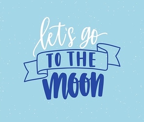Lets go to moon handwritten color lettering. Brushstroke inspiring phrase isolated vector calligraphy. Optimistic freehand cursive inscription. Enthusiasm, dream concept. Calligraphic typography