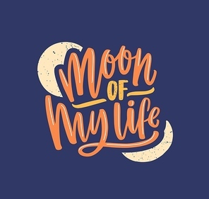 Moon of my life handwritten color lettering. Brushstroke romantic phrase isolated vector calligraphy. Positive freehand cursive inscription. Love, warm feelings concept. Calligraphic typography