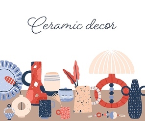 Modern ceramics hand drawn vector illustration. Stylish porcelain home decor accessories. Contemporary handcrafted pottery drawing with handwritten text. Handmade vases, crockery and table lamp