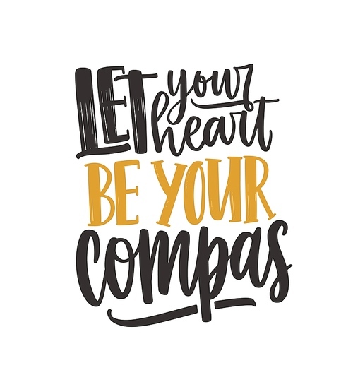 Inspirational quote vector lettering. Let your heart be your compass handwritten phrase isolated on white . Motivational message minimalist illustration. Encouraging slogan inscription