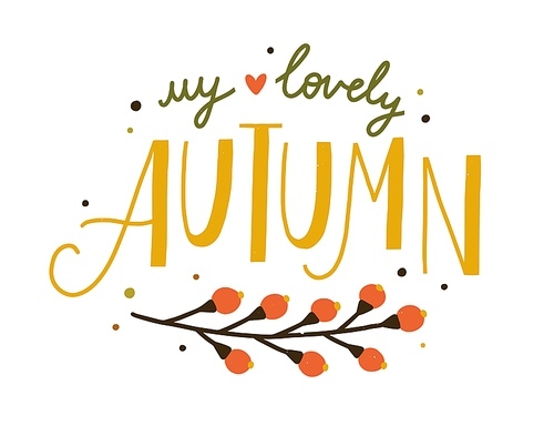 My lovely autumn hand drawn lettering decorated with seasonal branch and berries vector flat illustration. Fall season inscription with design elements isolated on white. Cozy slogan sticker.