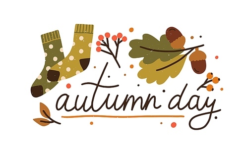 Autumn day colorful lettering with design elements vector flat illustration. Cute fall composition decorated by leaves, acorn, branches, berries and warm socks isolated. Cozy seasonal inscription.