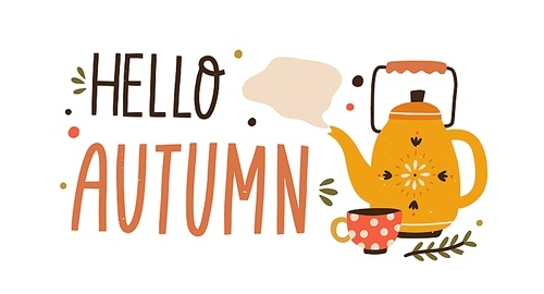 Cozy hand drawn composition hello autumn lettering vector flat illustration. Cute fall creative design decorated with kettle and cup with hot tea isolated. Colorful sticker with phrase inscription.