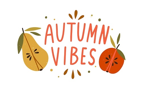 Autumn vibes hand drawn lettering composition with design elements vector flat illustration. Cozy fall quote with half of seasonal fruits - apple and pear isolated on white. Cute decorative slogan.