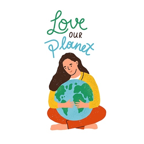 Woman hugging Earth globe and Love Our Planet inscription isolated on white . Eco sticker with lettering. Concept of ecological awareness. Colored flat textured vector illustration.