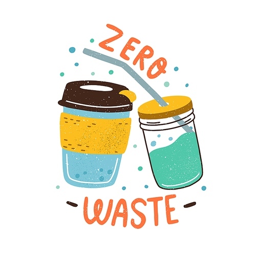 Eco sticker with Zero Waste inscription and eco-friendly reusable coffee cup and glass jar with metal straw. Colored flat textured vector illustration isolated on white .