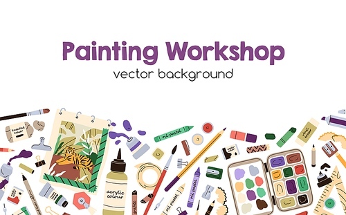 Ad background of painting workshop, craft class with painters supplies, accessories border. Promo banner of creative art school with paints, brushes, pencils, artists tools. Flat vector illustration.
