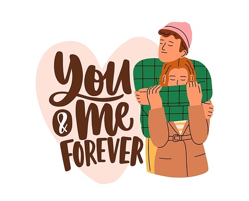 Valentine's day postcard with romantic phrase. Love couple of man and woman hugging, You and Me forever quote. 14 February greeting card. Flat vector illustration isolated on white .