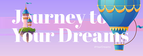 Journey to your dreams. Poster with hot air balloon and fantasy castle. Vector flyer of fairy tale travel with cartoon illustration of flying blue aerostat and princess palace