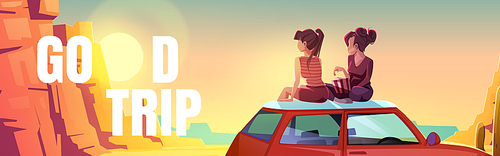 Good trip poster with two girls sitting on car roof in desert. Vector banner with cartoon landscape of hot sand desert with orange mountains and women watching sunset. Concept of travel and roadtrip