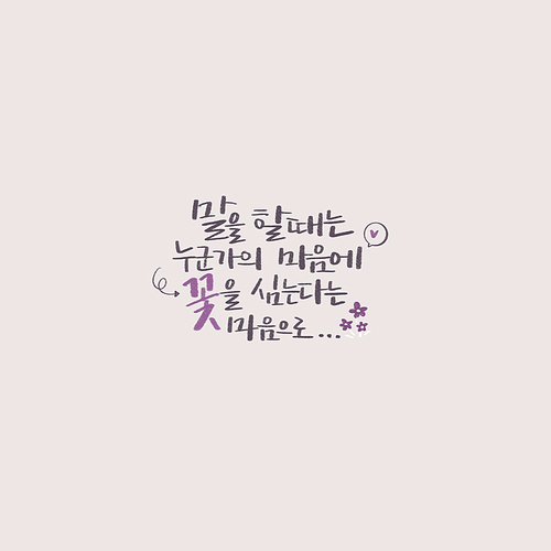 캘리_말을 할때는 누군가의 마음에 꽃을 심는 다는 마음으로