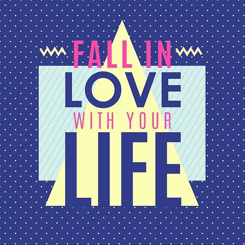 Fall in the love with your life. Inspiring memphis lettering background. Suitable for printing labels for greeting cards, decorations, wedding wishes, photo overlays, motivational posters, T-shirts.