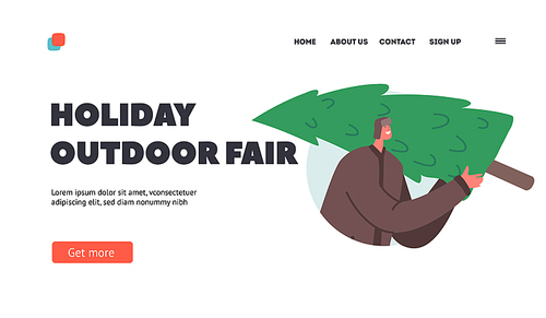Holiday Outdoor Fair Landing Page Template. Male Character in Festive Mood Walking with Spruce. Happy Man in Winter Clothes Carry Fir Tree . Christmas Holidays, New Year. Cartoon Vector Illustration
