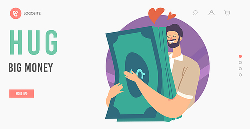 Love Money Landing Page Template. Greedy Male Character Hugging Huge Pile of Dollar Bills. Greed Wealth, and Capital, Cash and Savings Cupidity. Man Dream of Richness. Cartoon Vector Illustration